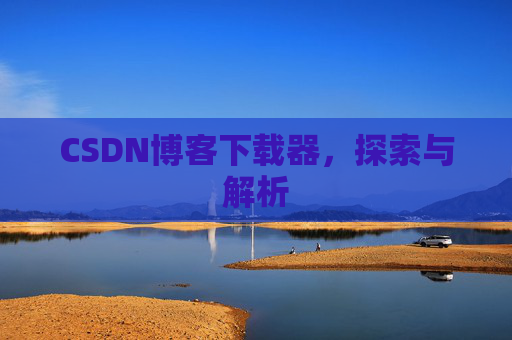 CSDN博客下载器，探索与解析